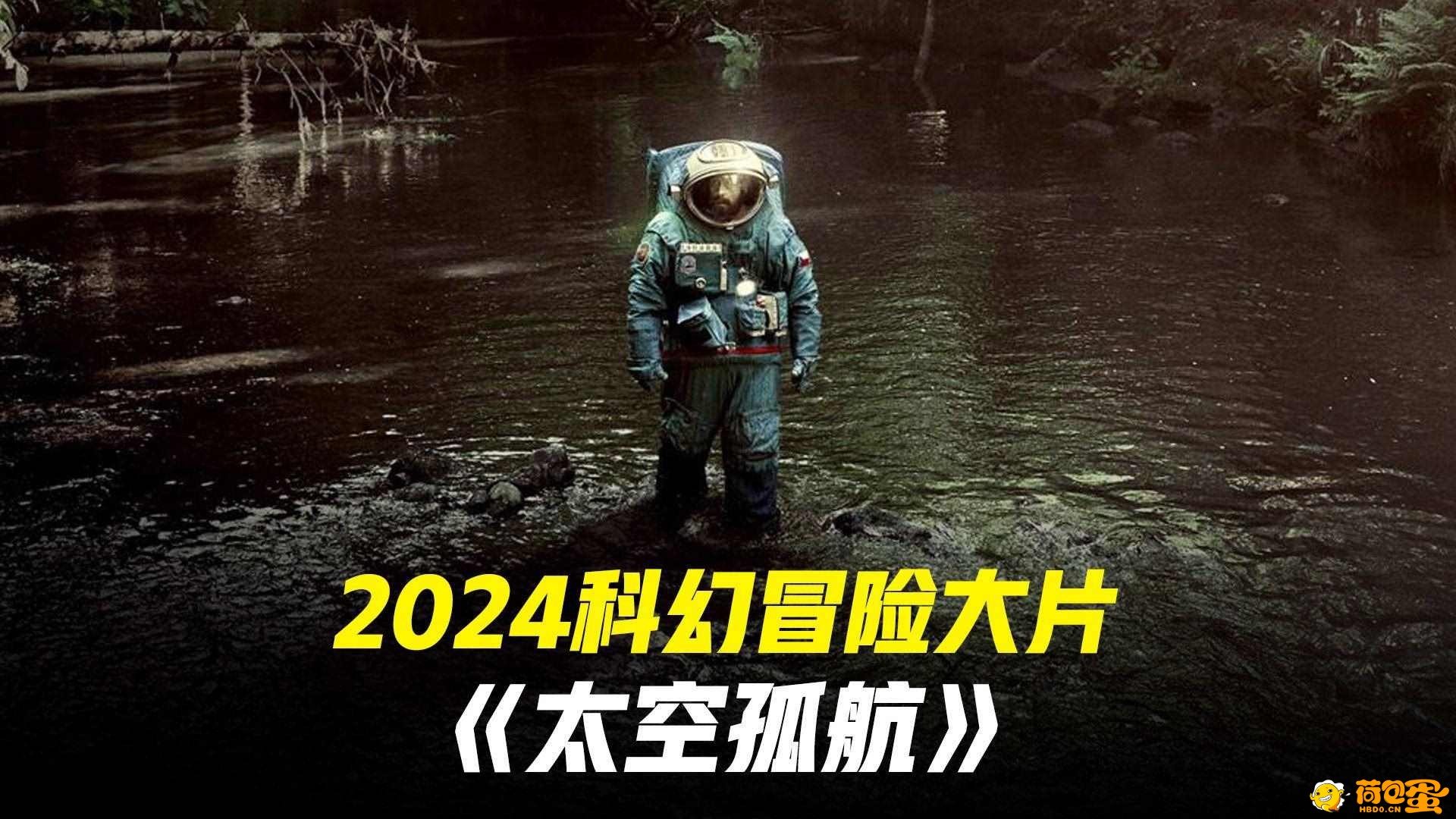 太空孤航 2024 1080P 科幻片,探索宇宙浩瀚无垠,孤独与人性之思,人类对恐惧和耐心的双 ...